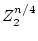 \( Z_{2}^{n/4} \)