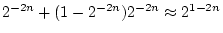 \( 2^{-2n}+(1-2^{-2n})2^{-2n}\approx 2^{1-2n} \)