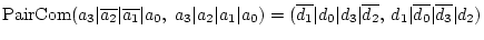 \( \textrm{PairCom}(a_{3}\vert\overline{a_{2}}\vert\overline{a_{1}}\vert a_{0},\...
...verline{d_{2}},\: d_{1}\vert\overline{d_{0}}\vert\overline{d_{3}}\vert d_{2}) \)