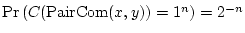 \( \textrm{Pr}\left( C(\textrm{PairCom}(x,y))=1^{n}\right) =2^{-n} \)