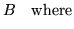 $\displaystyle B\quad \textrm{where}$